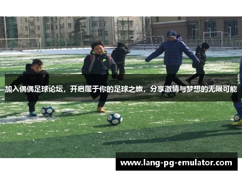 加入偶偶足球论坛，开启属于你的足球之旅，分享激情与梦想的无限可能