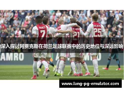 深入探讨阿贾克斯在荷兰足球联赛中的历史地位与深远影响