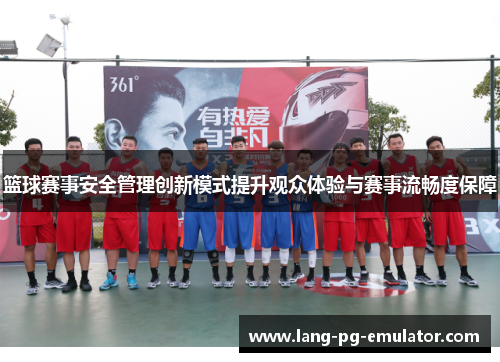 篮球赛事安全管理创新模式提升观众体验与赛事流畅度保障