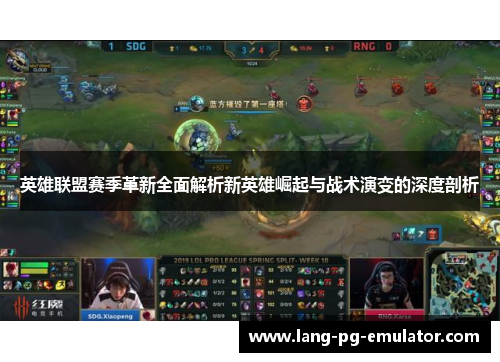 英雄联盟赛季革新全面解析新英雄崛起与战术演变的深度剖析