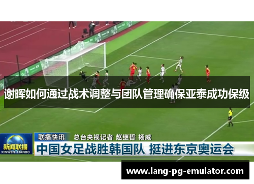 谢晖如何通过战术调整与团队管理确保亚泰成功保级