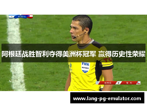 阿根廷战胜智利夺得美洲杯冠军 赢得历史性荣耀
