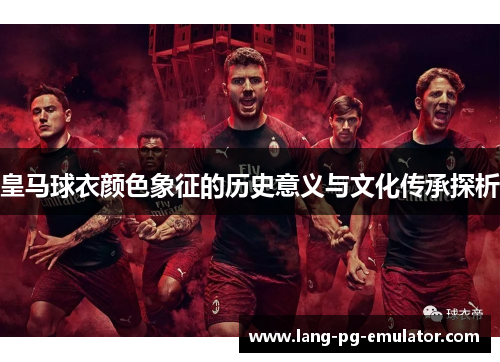 皇马球衣颜色象征的历史意义与文化传承探析