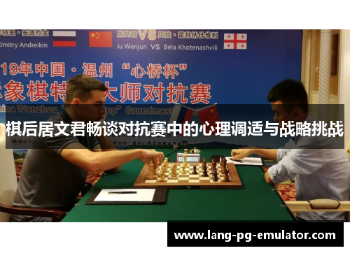 棋后居文君畅谈对抗赛中的心理调适与战略挑战