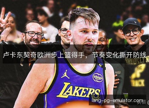 卢卡东契奇欧洲步上篮得手，节奏变化撕开防线